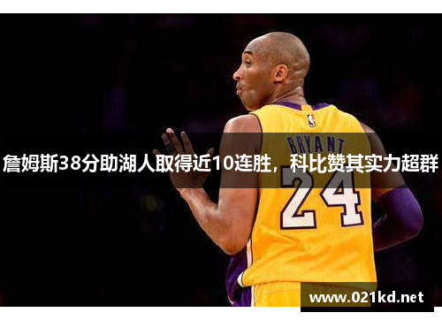 詹姆斯38分助湖人取得近10连胜，科比赞其实力超群