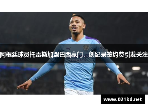 阿根廷球员托雷斯加盟巴西豪门，创纪录签约费引发关注