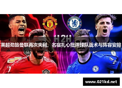 英超劲旅曼联再次失利，名宿扎心批评球队战术与阵容安排