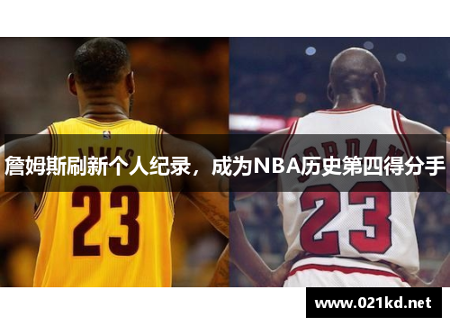 詹姆斯刷新个人纪录，成为NBA历史第四得分手