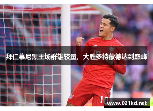 拜仁慕尼黑主场群雄较量，大胜多特蒙德达到巅峰