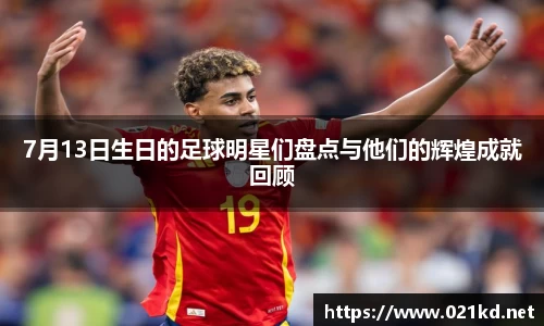 7月13日生日的足球明星们盘点与他们的辉煌成就回顾