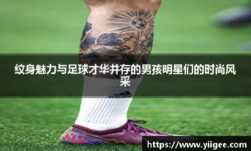 纹身魅力与足球才华并存的男孩明星们的时尚风采